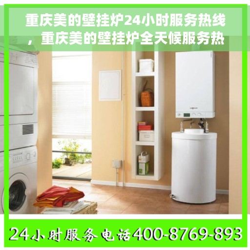 重庆美的壁挂炉24小时服务热线，重庆美的壁挂炉全天候服务热线，专业维修安装一站式解决！