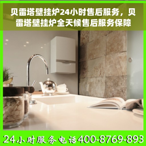 贝雷塔壁挂炉24小时售后服务，贝雷塔壁挂炉全天候售后服务保障
