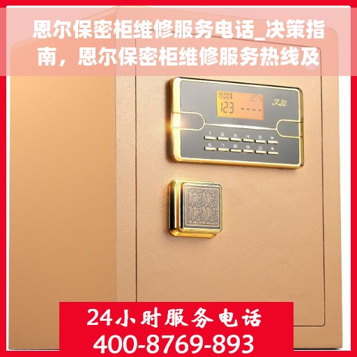 恩尔保密柜维修服务电话_决策指南，恩尔保密柜维修服务热线及决策指南