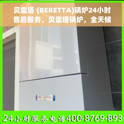 贝雷塔 (BERETTA)锅炉24小时售后服务，贝雷塔锅炉，全天候售后服务，贴心保障您的温暖生活
