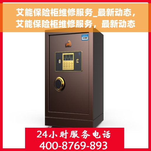 艾能保险柜维修服务_最新动态，艾能保险柜维修服务，最新动态与解决方案