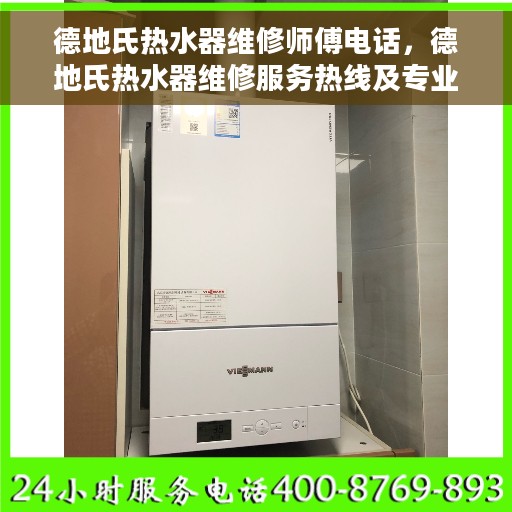 德地氏热水器维修师傅电话，德地氏热水器维修服务热线及专业师傅联系方式揭秘