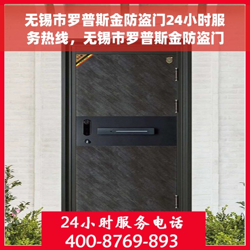 无锡市罗普斯金防盗门24小时服务热线，无锡市罗普斯金防盗门全天候服务热线，您的安全，我们随时守护