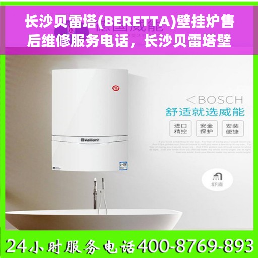 长沙贝雷塔(BERETTA)壁挂炉售后维修服务电话，长沙贝雷塔壁挂炉专业售后维修服务电话及快速解决方案