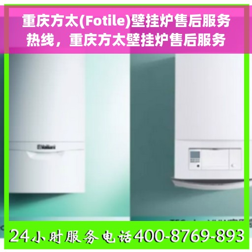 重庆方太(Fotile)壁挂炉售后服务热线，重庆方太壁挂炉售后服务热线，专业团队为您提供全方位服务支持
