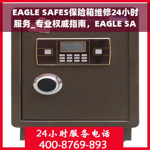 EAGLE SAFES保险箱维修24小时服务_专业权威指南，EAGLE SAFES 24小时专业维修服务，保险箱故障无忧解决权威指南