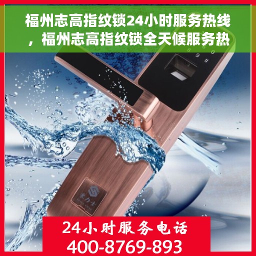 福州志高指纹锁24小时服务热线，福州志高指纹锁全天候服务热线，专业解锁解决方案