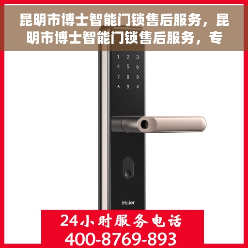 昆明市博士智能门锁售后服务，昆明市博士智能门锁售后服务，专业团队，贴心保障
