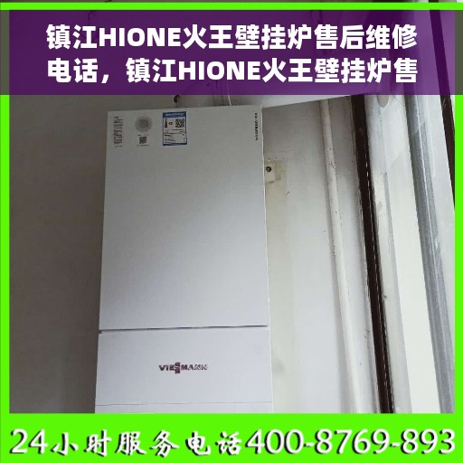 镇江HIONE火王壁挂炉售后维修电话，镇江HIONE火王壁挂炉售后维修服务热线