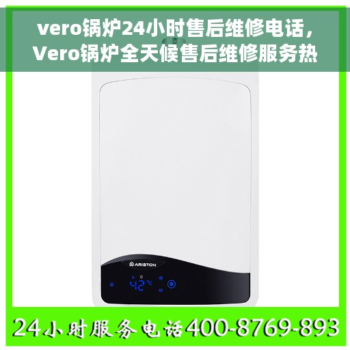 vero锅炉24小时售后维修电话，Vero锅炉全天候售后维修服务热线