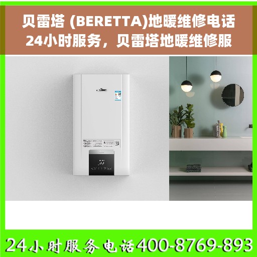 贝雷塔 (BERETTA)地暖维修电话24小时服务，贝雷塔地暖维修服务热线全天候响应，专业解决您的地暖问题！