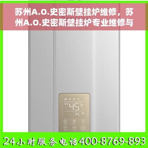 苏州A.O.史密斯壁挂炉维修，苏州A.O.史密斯壁挂炉专业维修与保养服务