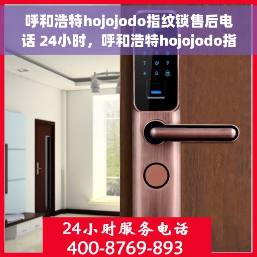 呼和浩特hojojodo指纹锁售后电话 24小时，呼和浩特hojojodo指纹锁全天候售后电话，专业维修服务不打烊