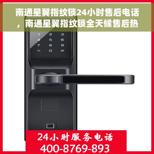 南通星翼指纹锁24小时售后电话，南通星翼指纹锁全天候售后热线服务保障