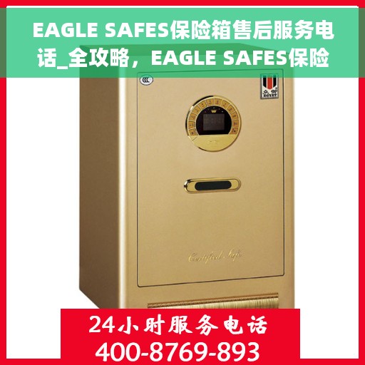 EAGLE SAFES保险箱售后服务电话_全攻略，EAGLE SAFES保险箱售后服务电话全攻略，一站式解决方案