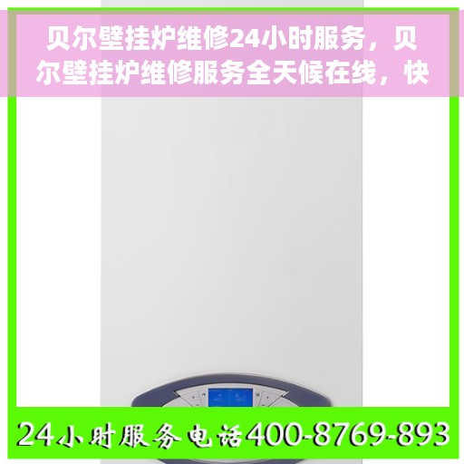 贝尔壁挂炉维修24小时服务，贝尔壁挂炉维修服务全天候在线，快速响应您的需求