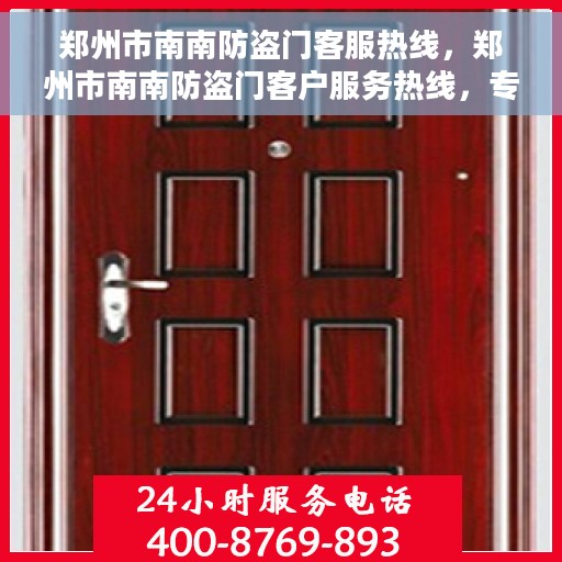 郑州市南南防盗门客服热线，郑州市南南防盗门客户服务热线，专业解答，贴心服务