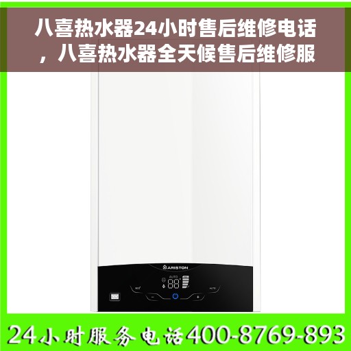 八喜热水器24小时售后维修电话，八喜热水器全天候售后维修服务热线，专业解决您的热水器问题！