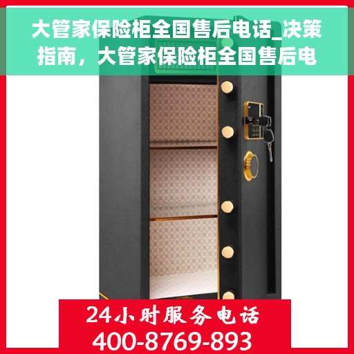 大管家保险柜全国售后电话_决策指南，大管家保险柜全国售后电话，决策指南，无忧服务保障！