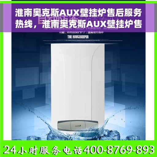 淮南奥克斯AUX壁挂炉售后服务热线，淮南奥克斯AUX壁挂炉售后服务热线，专业团队，贴心服务！