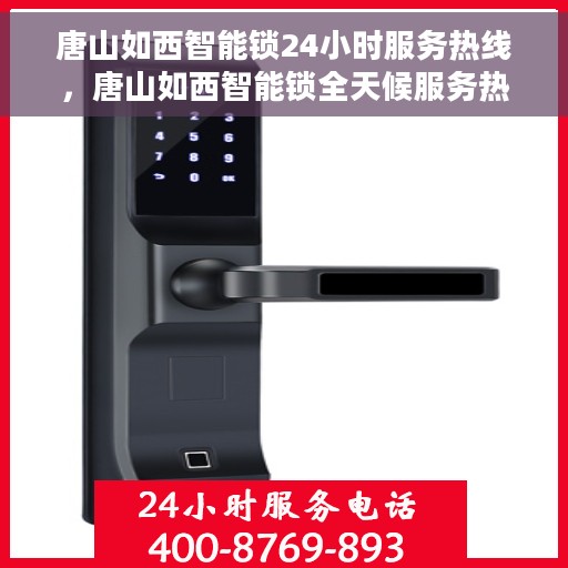 唐山如西智能锁24小时服务热线，唐山如西智能锁全天候服务热线，贴心守护您的安全！
