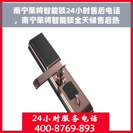 南宁荣将智能锁24小时售后电话，南宁荣将智能锁全天候售后热线电话服务保障