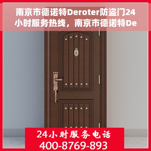 南京市德诺特Deroter防盗门24小时服务热线，南京市德诺特Deroter防盗门全天候服务热线，守护您的安全，24小时无忧服务！