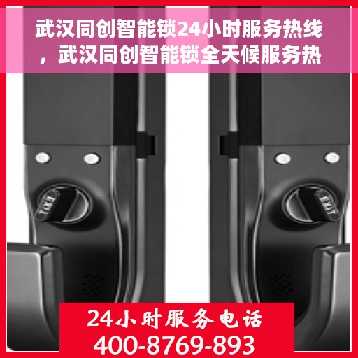 武汉同创智能锁24小时服务热线，武汉同创智能锁全天候服务热线，贴心守护您的安全