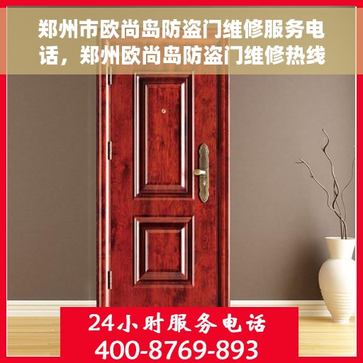 郑州市欧尚岛防盗门维修服务电话，郑州欧尚岛防盗门维修热线专业服务团队