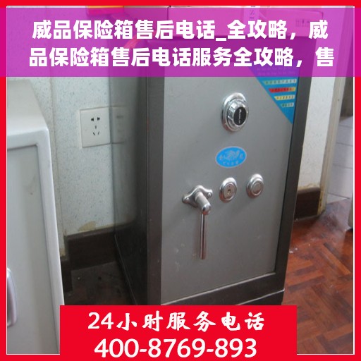 威品保险箱售后电话_全攻略，威品保险箱售后电话服务全攻略，售后无忧，保障您的安全之选