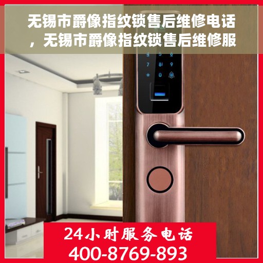 无锡市爵像指纹锁售后维修电话，无锡市爵像指纹锁售后维修服务热线