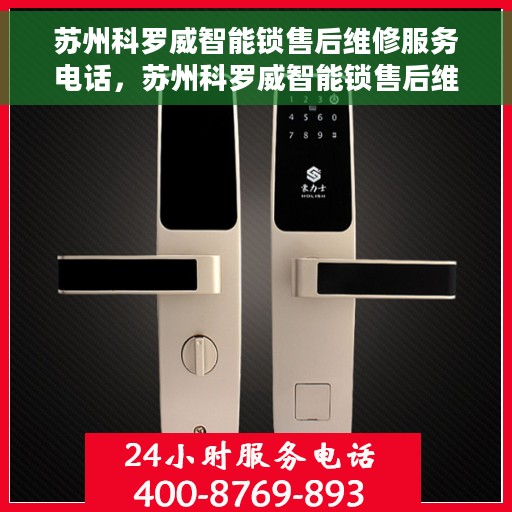 苏州科罗威智能锁售后维修服务电话，苏州科罗威智能锁售后维修服务热线及专业解决方案
