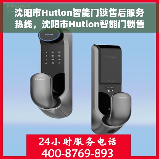 沈阳市Hutlon智能门锁售后服务热线，沈阳市Hutlon智能门锁售后服务热线，专业团队，贴心服务，为您解答疑问！