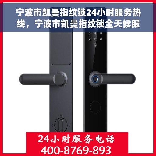宁波市凯曼指纹锁24小时服务热线，宁波市凯曼指纹锁全天候服务热线，贴心守护您的安全