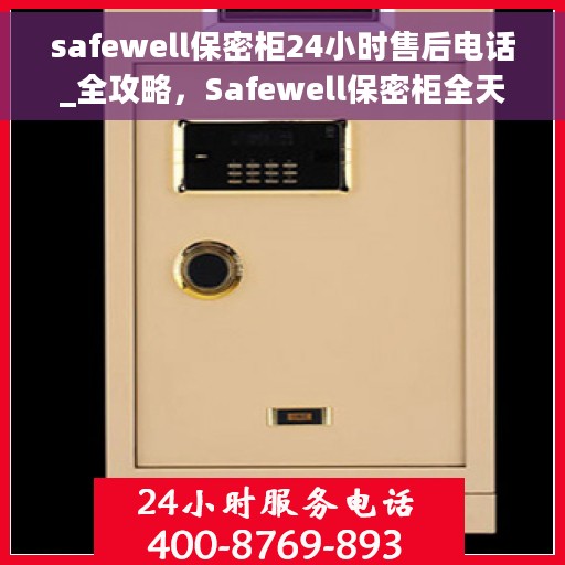 safewell保密柜24小时售后电话_全攻略，Safewell保密柜全天候售后热线服务指南，售后无忧，安全有保障！