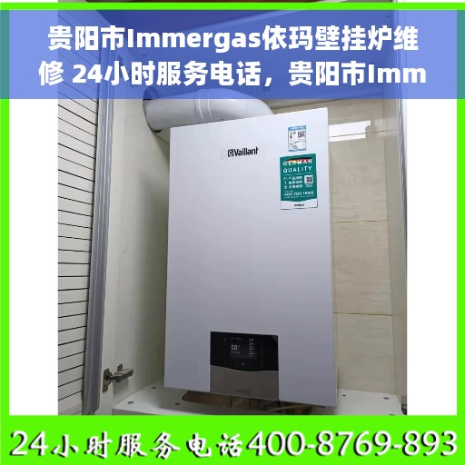 贵阳市Immergas依玛壁挂炉维修 24小时服务电话，贵阳市Immergas依玛壁挂炉专业维修服务热线，全天候响应您的需求