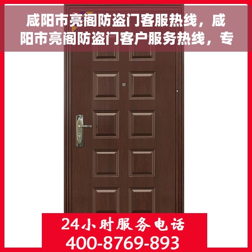咸阳市亮阁防盗门客服热线，咸阳市亮阁防盗门客户服务热线，专业解答与售后无忧