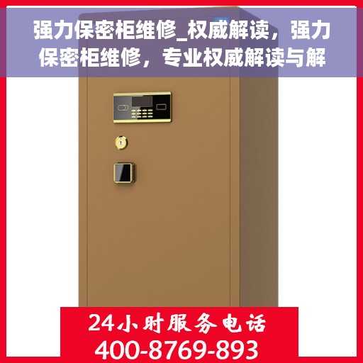强力保密柜维修_权威解读,强力保密柜维修,专业权威解读与解决方案 强力保密柜维修_权威解读,强力保密柜维修,专业权威解读与解决方案