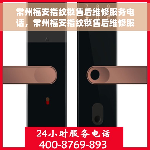 常州福安指纹锁售后维修服务电话，常州福安指纹锁售后维修服务热线及专业维修团队介绍
