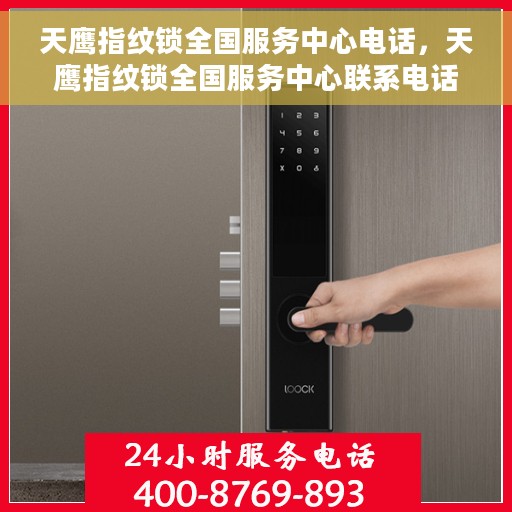 天鹰指纹锁全国服务中心电话，天鹰指纹锁全国服务中心联系电话及售后支持全解析