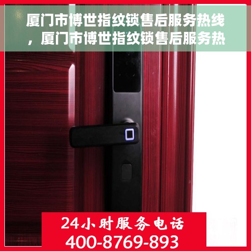 厦门市博世指纹锁售后服务热线，厦门市博世指纹锁售后服务热线，专业团队，贴心保障您的安全锁事无忧