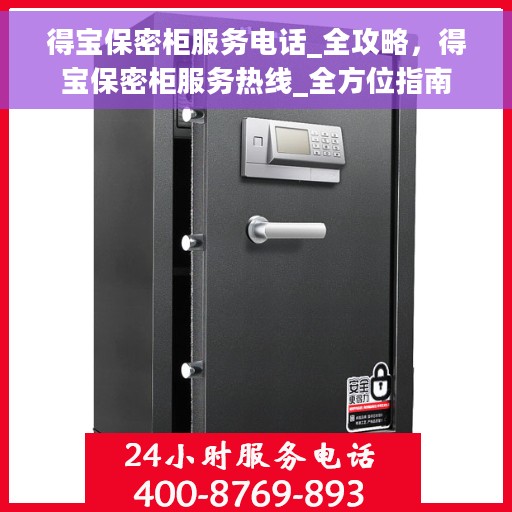 得宝保密柜服务电话_全攻略,得宝保密柜服务热线_全方位指南 得宝保密柜服务电话_全攻略,得宝保密柜服务热线_全方位指南