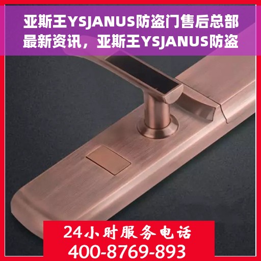 亚斯王YSJANUS防盗门售后总部最新资讯，亚斯王YSJANUS防盗门售后总部最新动态速递