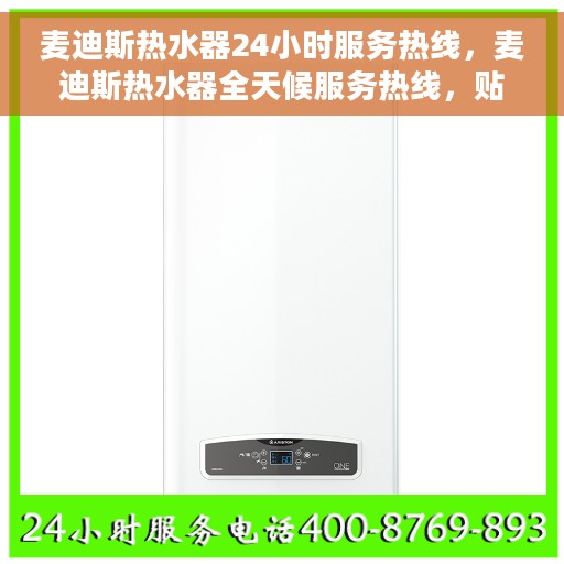 麦迪斯热水器24小时服务热线，麦迪斯热水器全天候服务热线，贴心关怀温暖您的生活