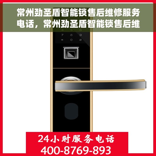 常州劲圣盾智能锁售后维修服务电话，常州劲圣盾智能锁售后维修服务热线及专业电话解答