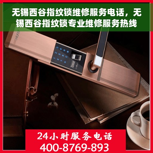 无锡西谷指纹锁维修服务电话，无锡西谷指纹锁专业维修服务热线