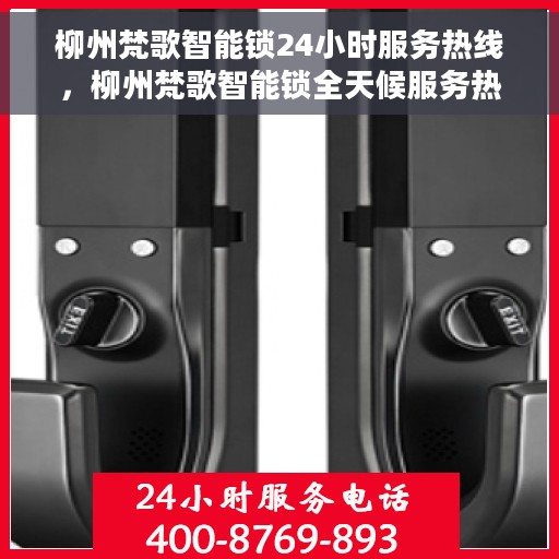 柳州梵歌智能锁24小时服务热线，柳州梵歌智能锁全天候服务热线，解锁无忧，贴心服务随时在线