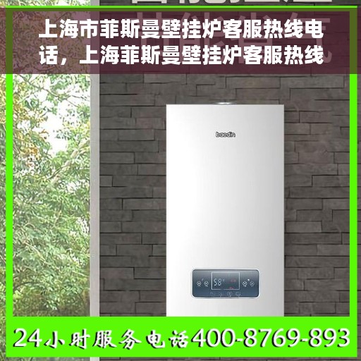 上海市菲斯曼壁挂炉客服热线电话，上海菲斯曼壁挂炉客服热线电话，专业解决您的采暖问题