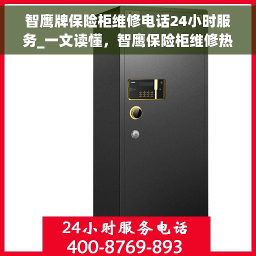 智鹰牌保险柜维修电话24小时服务_一文读懂，智鹰保险柜维修热线全天候服务指南