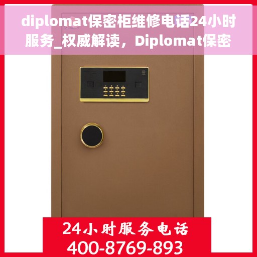 diplomat保密柜维修电话24小时服务_权威解读，Diplomat保密柜全天候维修服务热线，专业权威解读与快速响应